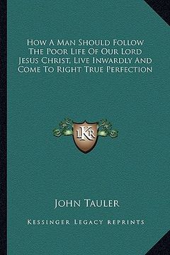 portada how a man should follow the poor life of our lord jesus christ, live inwardly and come to right true perfection (en Inglés)