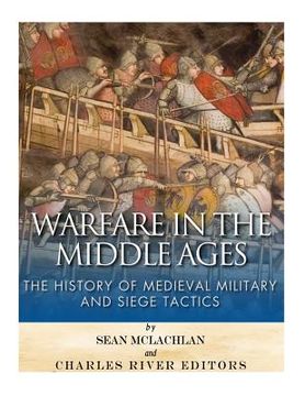 portada Warfare in the Middle Ages: The History of Medieval Military and Siege Tactics (en Inglés)