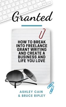 portada Granted: How to Break Into Freelance Grant Writing and Create a Business and Life You Love