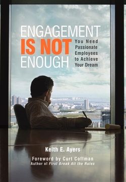Engagement Is Not Enough: You Need Passionate Employees to Achieve Your Dream (en Inglés)