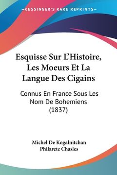 portada Esquisse Sur L'Histoire, Les Moeurs Et La Langue Des Cigains: Connus En France Sous Les Nom De Bohemiens (1837) (en Francés)