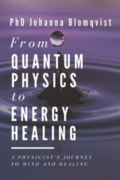 portada From Quantum Physics to Energy Healing: A Physicist's Journey to Mind and Healing 