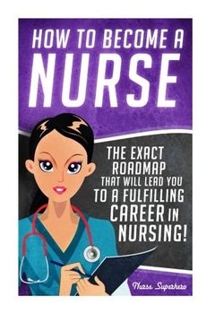 portada How to Become a Nurse: The Exact Roadmap That Will Lead you to a Fulfilling Career in Nursing! Volume 1 (Registered Nurse rn, Licensed Practical. Assistant Cna, job Hunting, Career Guide) (en Inglés)