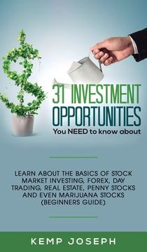 portada 31 Investment Opportunities You NEED to know about: Learn about the basics of stock market investing, forex, day trading, Real Estate, penny stocks an (in English)