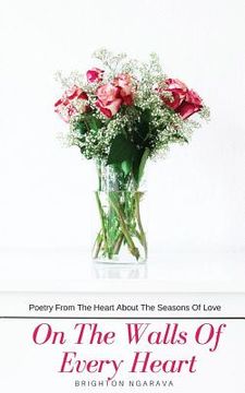 portada On The Walls Of Every Heart: Poetry From The Heart About The Seasons Of Love (en Inglés)