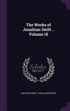 portada The Works of Jonathan Swift .. Volume 16 (en Inglés)