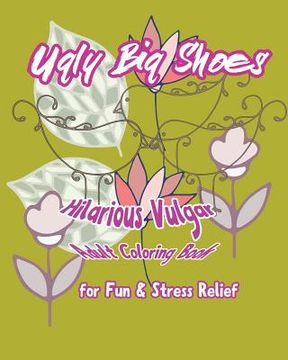 portada Ugly Big Shoes: Hilarious Vulgar Adult Coloring Book for Fun & Stress Relief (en Inglés)