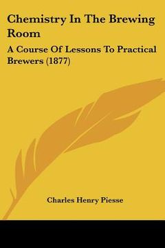 portada chemistry in the brewing room: a course of lessons to practical brewers (1877)