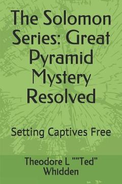 portada The Solomon Series: Great Pyramid Mystery Resolved (Volume One): Setting Captives Free (en Inglés)