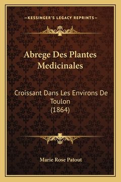 portada Abrege Des Plantes Medicinales: Croissant Dans Les Environs De Toulon (1864) (in French)