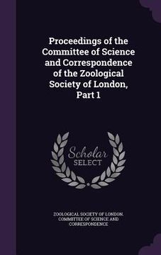 portada Proceedings of the Committee of Science and Correspondence of the Zoological Society of London, Part 1