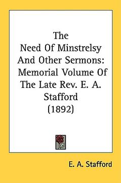 portada the need of minstrelsy and other sermons: memorial volume of the late rev. e. a. stafford (1892) (en Inglés)