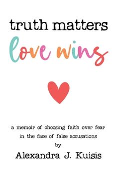 portada Truth Matters, Love Wins: A Memoir of Choosing Faith over Fear in the Face of False Accusations (en Inglés)