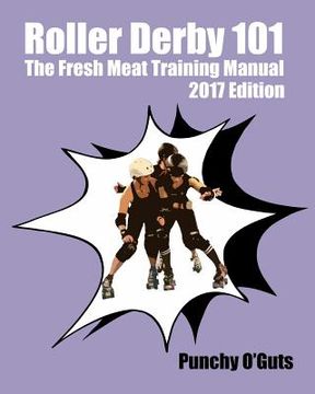 portada Roller Derby 101: The Fresh Meat Training Manual: 2017 Edition (en Inglés)