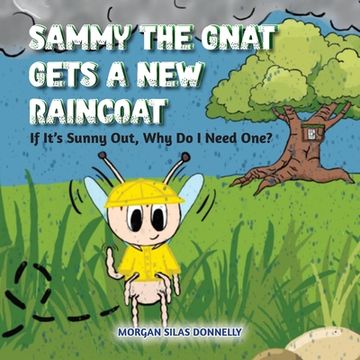 portada Sammy the Gnat Gets a New Raincoat: If It's Sunny Out, Why Do I Need One? (en Inglés)