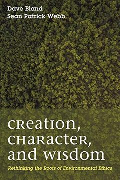 portada Creation, Character, and Wisdom: Rethinking the Roots of Environmental Ethics 