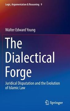 portada The Dialectical Forge: Juridical Disputation and the Evolution of Islamic Law (en Inglés)