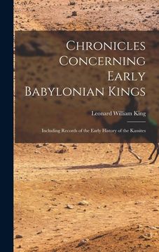 Chronicles Concerning Early Babylonian Kings: Including Records of the Early History of the Kassites (en Inglés)
