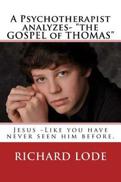 portada A Psychotherapist analyzes- "The GOSPEL of THOMAS": Jesus - Like you have never seen him before.