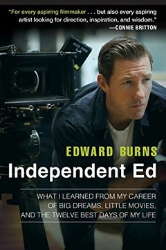 portada Independent ed: What i Learned From my Career of big Dreams, Little Movies, and the Twelve Best Days of my Life (en Inglés)