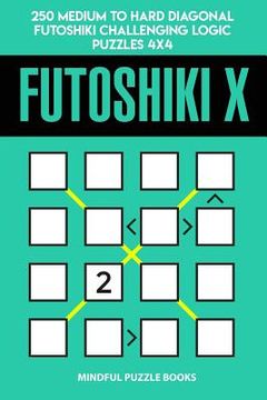 portada Futoshiki X: 250 Medium to Hard Diagonal Futoshiki Challenging Logic Puzzles 4x4 (en Inglés)