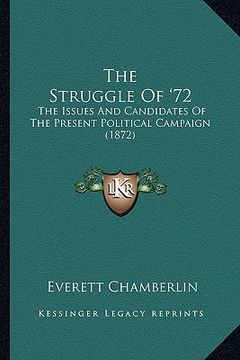 portada the struggle of '72 the struggle of '72: the issues and candidates of the present political campaign the issues and candidates of the present politica (en Inglés)
