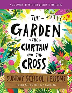 portada The Garden, the Curtain and the Cross Sunday School Lessons: A Six-Session Curriculum From Genesis to Revelation (Bible Overview With Plans and. Holiday Club, (Tales That Tell the Truth) (en Inglés)