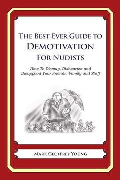 portada The Best Ever Guide to Demotivation for Nudists: How To Dismay, Dishearten and Disappoint Your Friends, Family and Staff (in English)