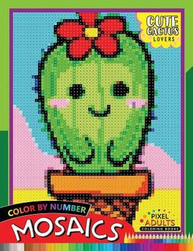 portada Cute Cactus Lovers Mosaic: Pixel Adults Coloring Books Color by Number (en Inglés)