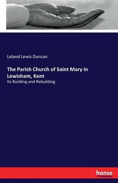 portada The Parish Church of Saint Mary in Lewisham, Kent: Its Building and Rebuilding (en Inglés)