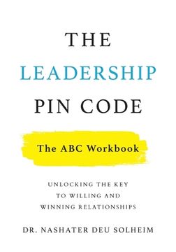 portada The Leadership PIN Code - The ABC Workbook: Unlocking the Key to Willing and Winning Relationships (en Inglés)