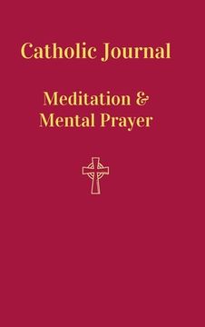 portada Catholic Journal. Meditation & Mental Prayer: Aquiring the Scantity Necessary For Salvation (en Inglés)