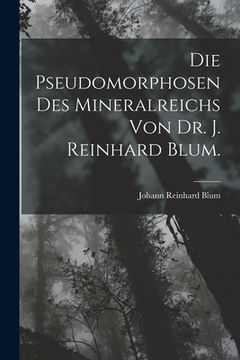 portada Die Pseudomorphosen des Mineralreichs von Dr. J. Reinhard Blum. (en Alemán)