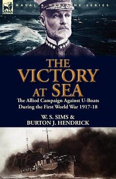 portada the victory at sea: the allied campaign against u-boats during the first world war 1917-18 (en Inglés)
