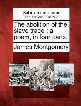 portada the abolition of the slave trade: a poem, in four parts. (en Inglés)