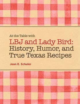 portada At the Table With lbj and Lady Bird: History, Humor, and True Texas Recipes (en Inglés)