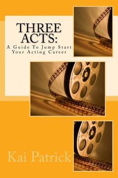 portada Three Acts: A Guide To Jump Start Your Acting Career (in English)