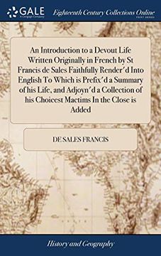 portada An Introduction to a Devout Life Written Originally in French by St Francis de Sales Faithfully Render'd Into English to Which Is Prefix'd a Summary ... of His Choicest Mactims in the Close Is Added (en Inglés)