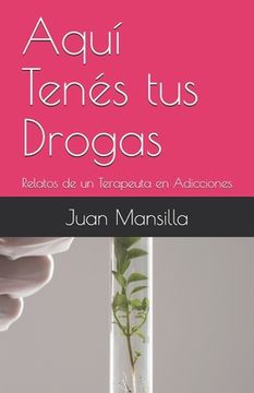 portada Aquí Tenés tus Drogas: Relatos de un Terapeuta en Adicciones (in Spanish)