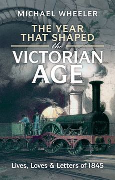 portada The Year That Shaped the Victorian Age: Lives, Loves and Letters of 1845 (en Inglés)