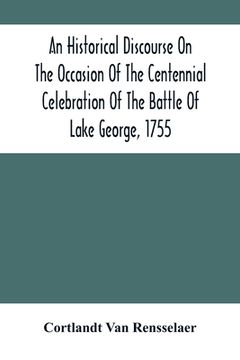 portada An Historical Discourse On The Occasion Of The Centennial Celebration Of The Battle Of Lake George, 1755: Delivered At The Court-House, Caldwell, N.Y.