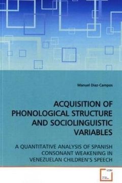 portada Acquisition of Phonological Structure and Sociolinguistic Variables: A Quantitative Analysis of Spanish Consonant Weakening in Venezuelan Children¿ S Speech (in English)
