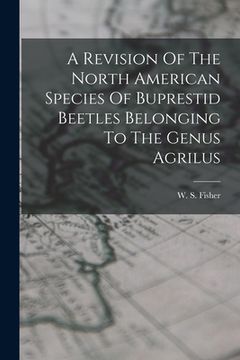 portada A Revision Of The North American Species Of Buprestid Beetles Belonging To The Genus Agrilus (en Inglés)