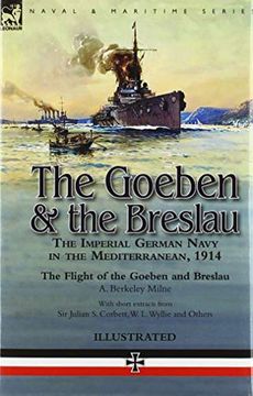 portada The Goeben & the Breslau: The Imperial German Navy in the Mediterranean, 1914-The Flight of the Goeben and Breslau (en Inglés)