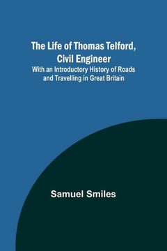 portada The Life of Thomas Telford, Civil Engineer: With an Introductory History of Roads and Travelling in Great Britain 