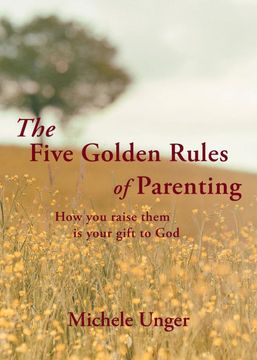 portada The Five Golden Rules of Parenting: Your Children are a Gift From god - how you Raise Them is Your Gift to him (en Inglés)