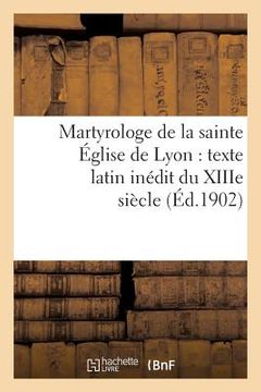 portada Martyrologe de la Sainte Église de Lyon: Texte Latin Inédit Du Xiiie Siècle (en Francés)