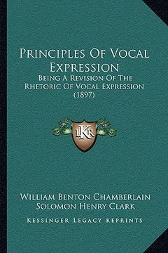 portada principles of vocal expression: being a revision of the rhetoric of vocal expression (1897) (in English)