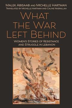 portada What the war Left Behind: Women's Stories of Resistance and Struggle in Lebanon (en Inglés)