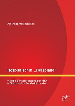 portada Hospitalschiff "Helgoland: Wie die Bundesregierung den USA in Vietnam ihre Solidarität bewies (en Alemán)